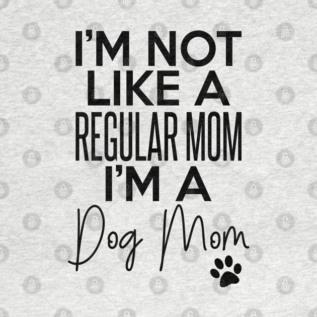 I'm Not Like A Regular Mom I'm A Dog Mom Dog Lover by RobertDan